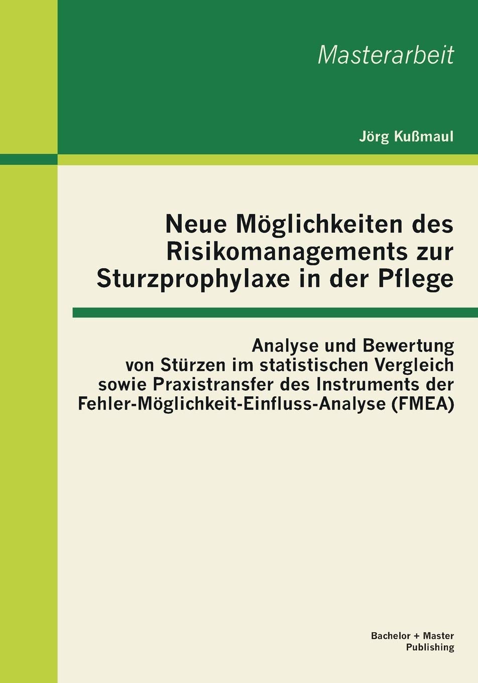 Neue Möglichkeiten des Risikomanagements zur Sturzprophylaxe in der Pflege: Analyse und Bewertung von Stürzen im statistischen Vergleich sowie ... (FMEA) (German Edition)