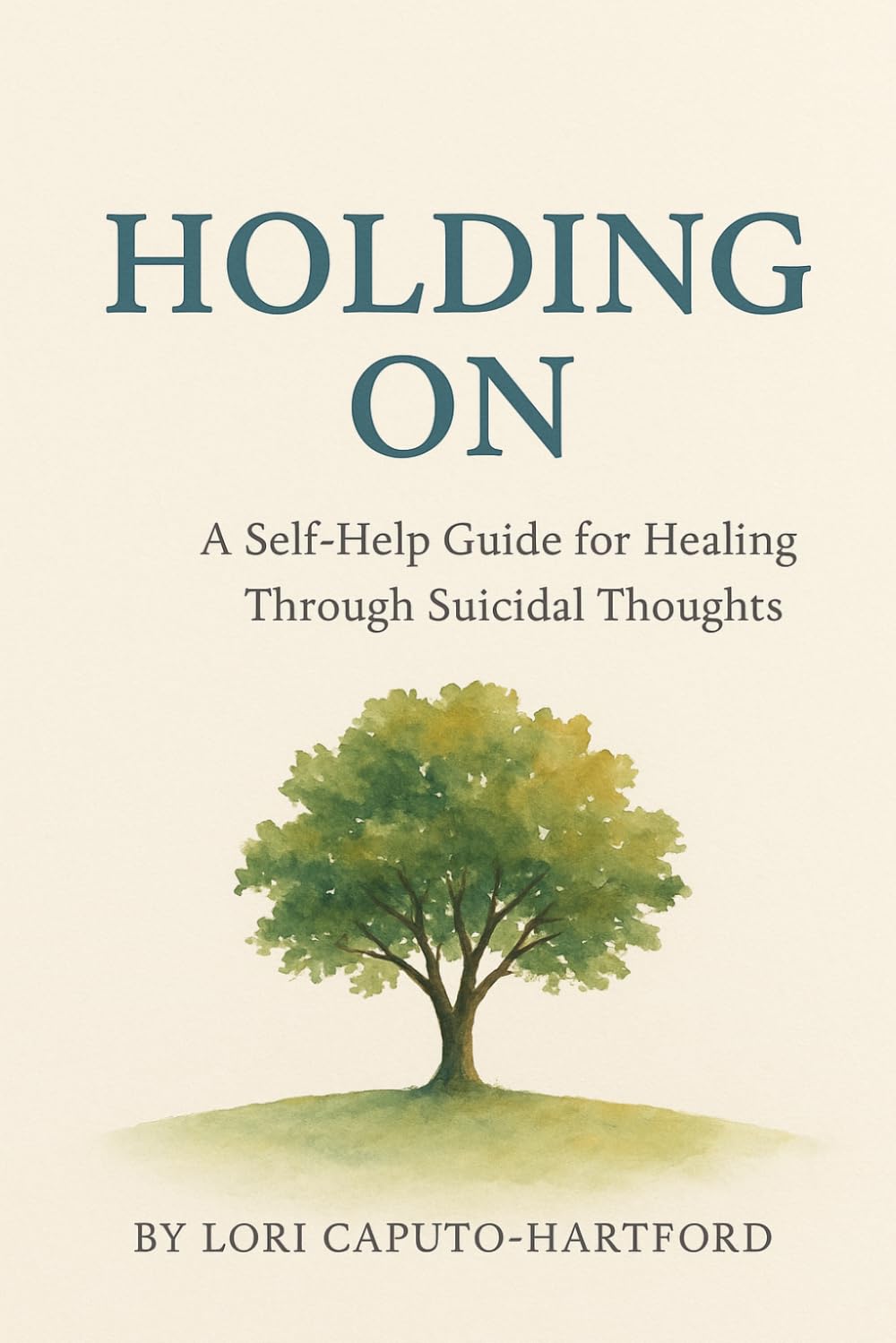 Holding On: A Self-Help Guide For Healing Through Suicidal Thoughts