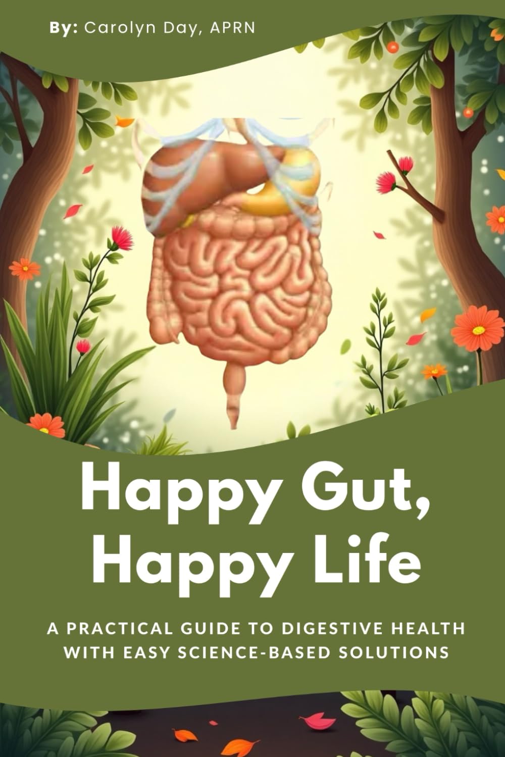Happy Gut, Happy Life: A Practical Guide To Digestive Health With Science-Based Solutions