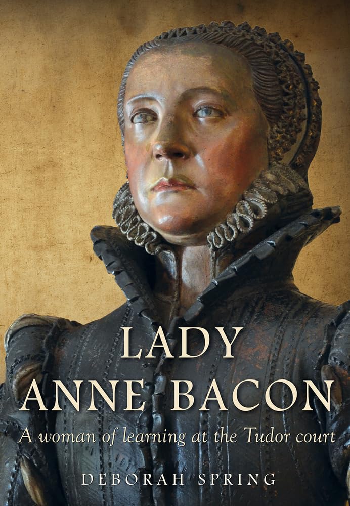 Lady Anne Bacon: A woman of learning at the Tudor court. Spring, Spring,**