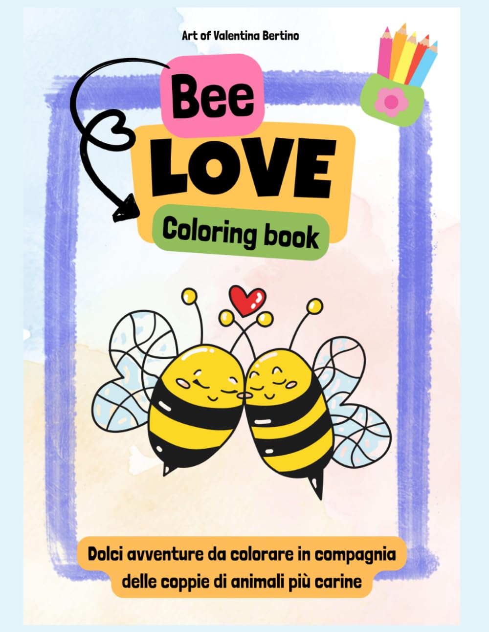 Bee Love: Coloring book: Dolci avventure da colorare in compagnia delle coppie di animali più carine