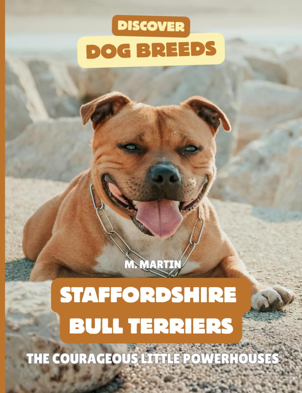 Staffordshire Bull Terriers: The Courageous Little Powerhouses (Discover Dog Breeds)