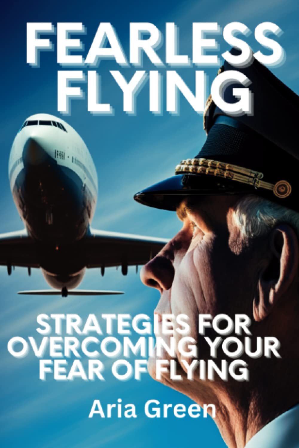 Fearless Flying: Strategies for Overcoming Your Fear of Flying