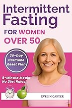 Intermittent Fasting for Women Over 50: The Stress-Free 30-Day Plan to Balance Hormones, Melt Menopause Belly & Rediscover Energy – Effortless 5-Minute Meals & No Rigid Rules