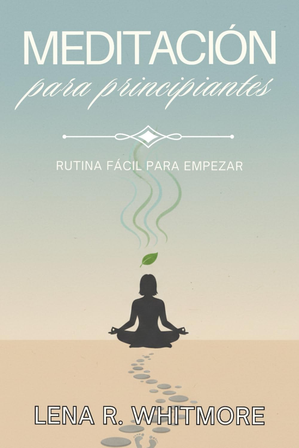 MEDITACIÓN PARA PRINCIPIANTES. RUTINA FÁCIL PARA EMPEZAR. 10 minutos al día para entrenar la atención, bajar el estrés y dormir mejor: Método diario ... para bajar la activación y ganar control