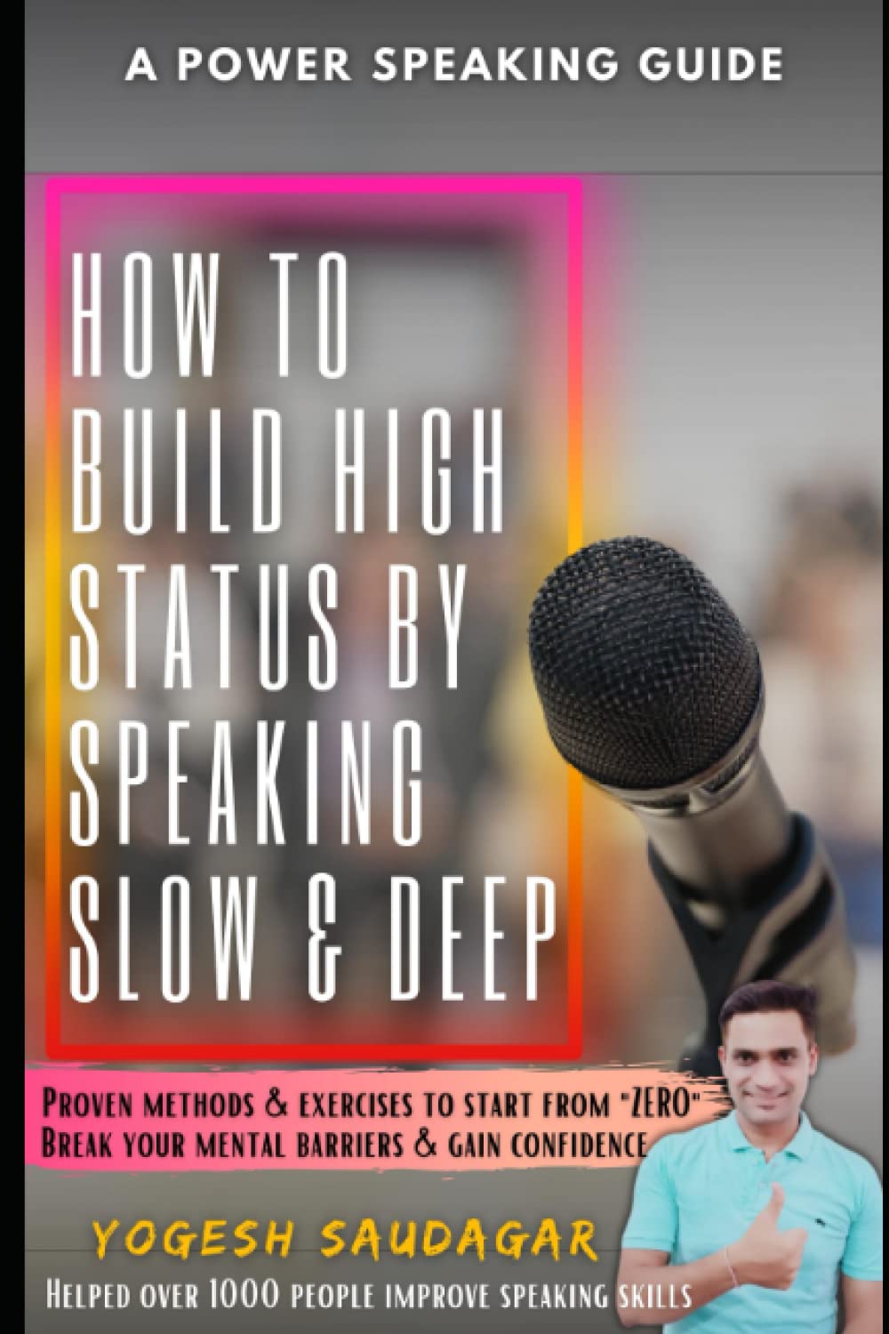 How to build HIGH STATUS by speaking SLOW AND DEEP- A Power Speaking Guide: Proven methods and exercises to start from zero,Break the mental barriers and gain confidence