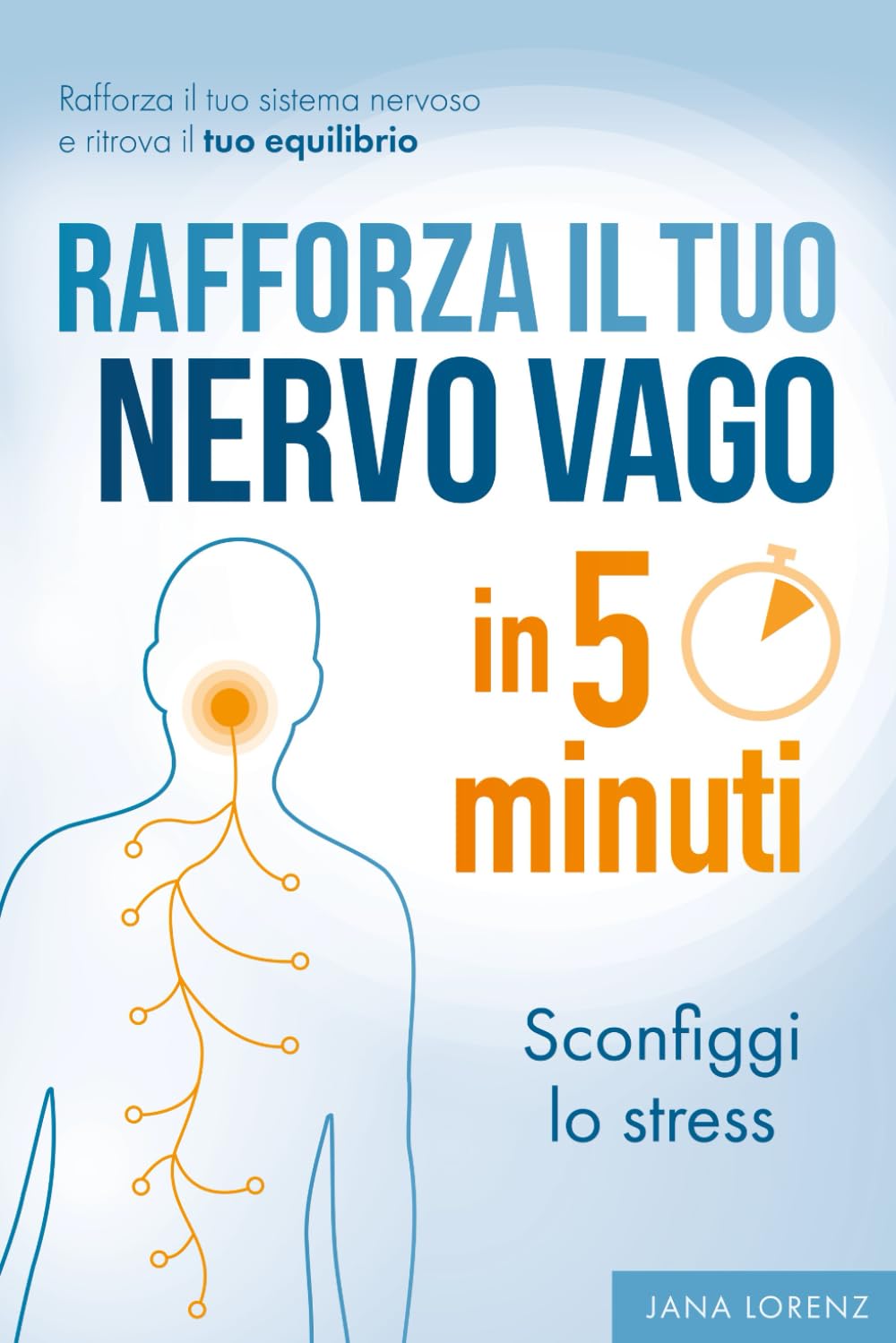 Rafforza il tuo nervo vago in 5 minuti: Sconfiggi lo stress: Rafforza il tuo sistema nervoso e ritrova il tuo equilibrio | Guida pratica contro stanchezza, ansia, dolori e insonnia