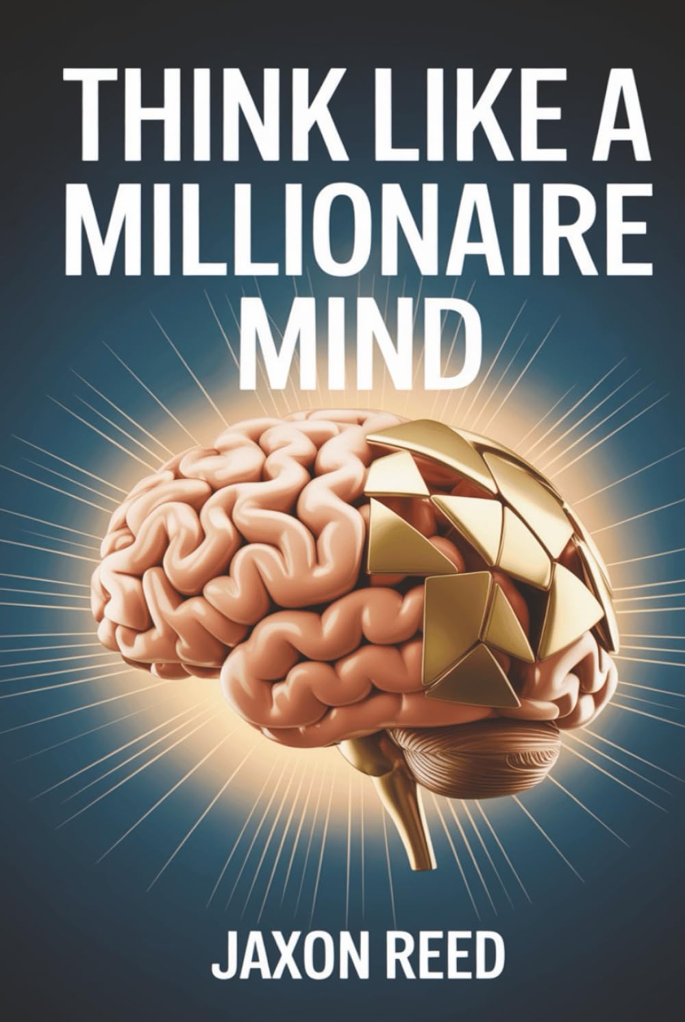 Think Like a Millionaire Mind: Unlock the Psychology of Wealth and Start Living Abundantly