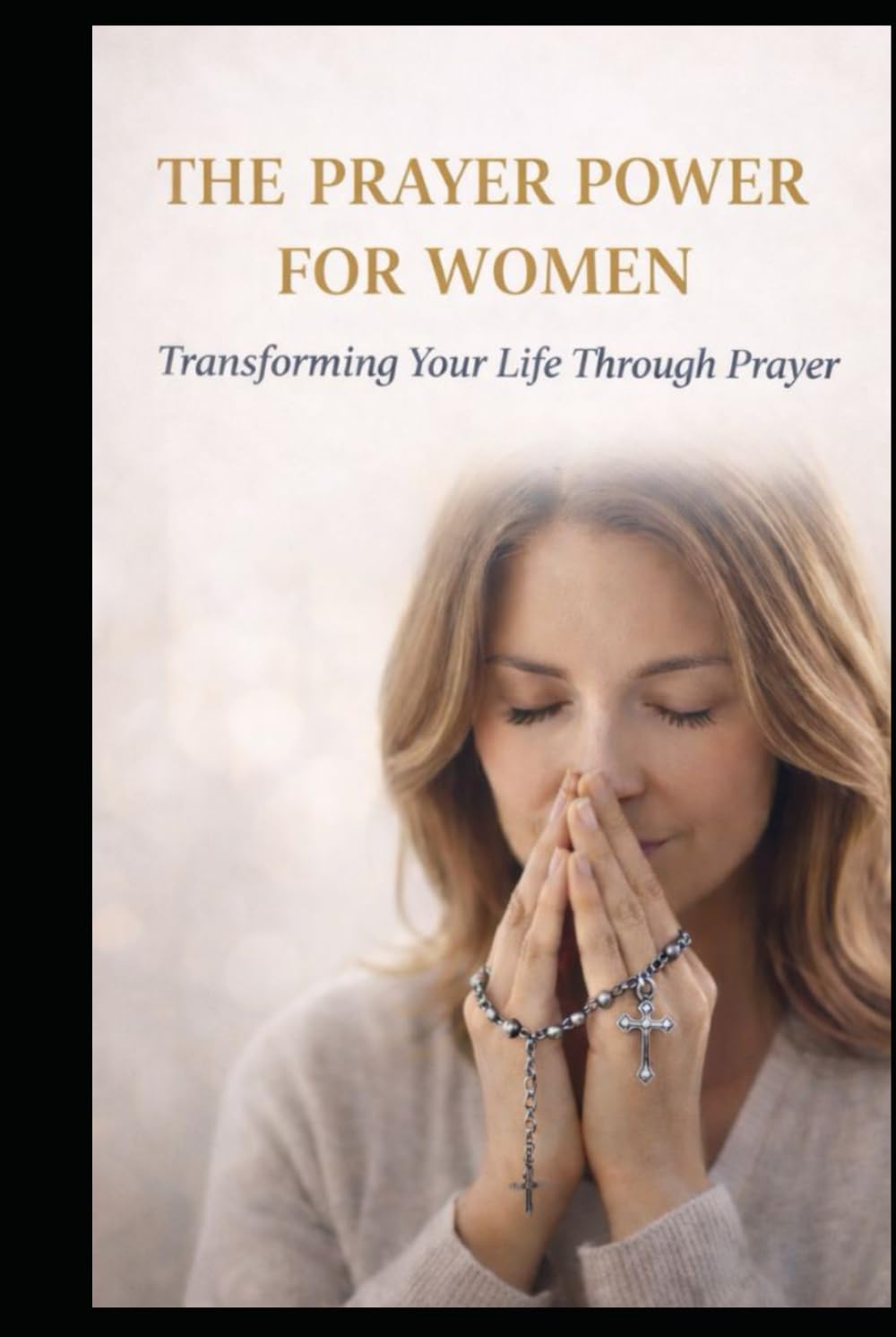 THE PRAYER POWER FOR WOMEN: TRANSFORMING YOUR LIFE THROUGH PRAYER