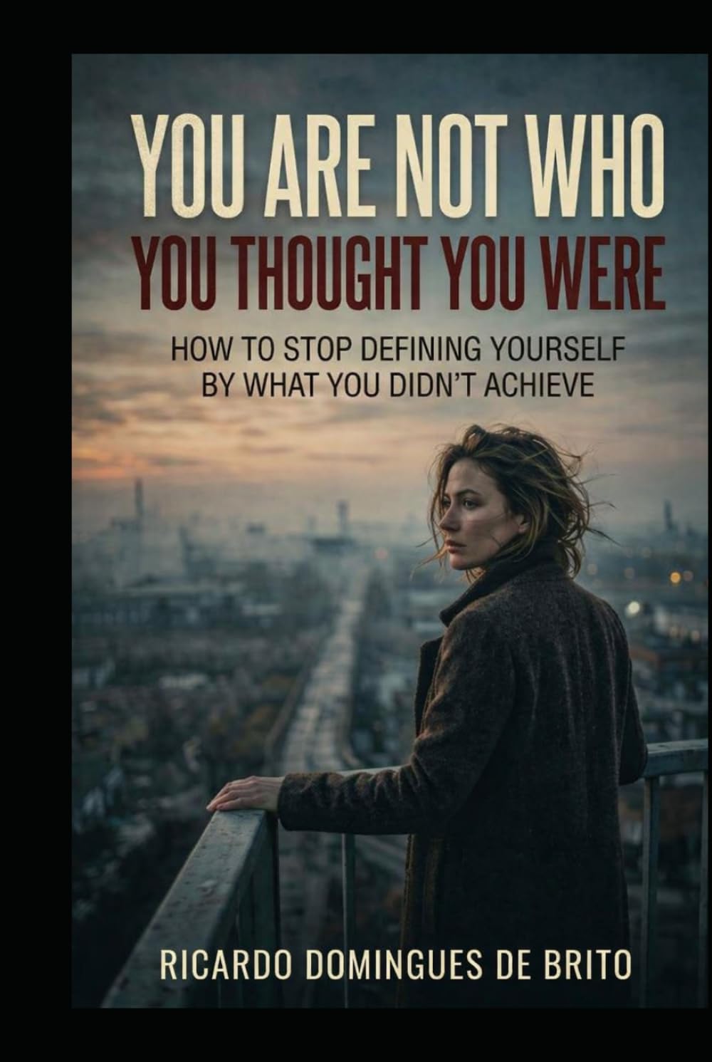 You Are Not Who You Thought You Were: How to Stop Defining Yourself by What You Didn't Achieve