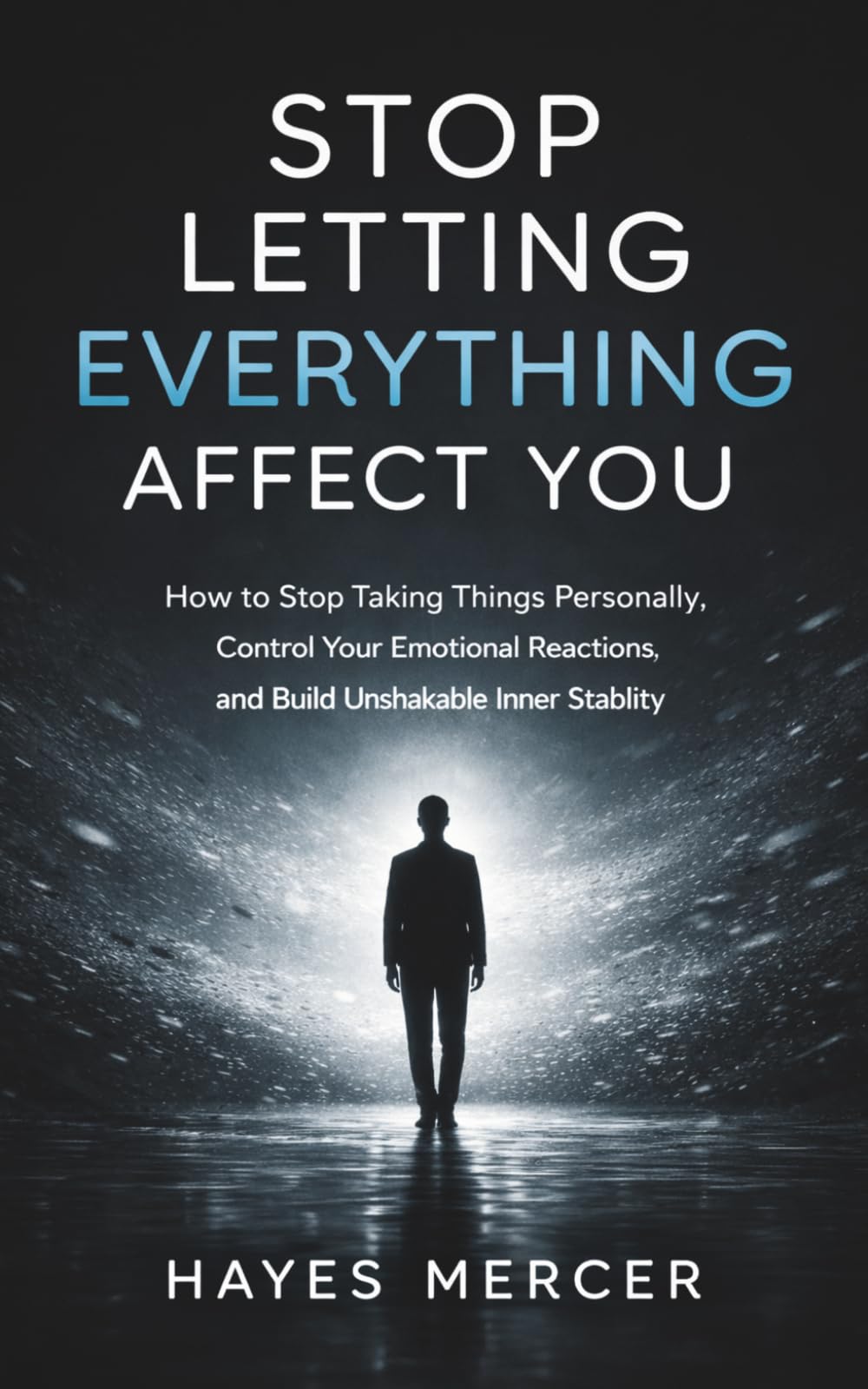 Stop Letting Everything Affect You: How to Stop Taking Things Personally, Control Your Emotional Reactions, and Build Unshakable Inner Stability (The Modern Mind Survival)
