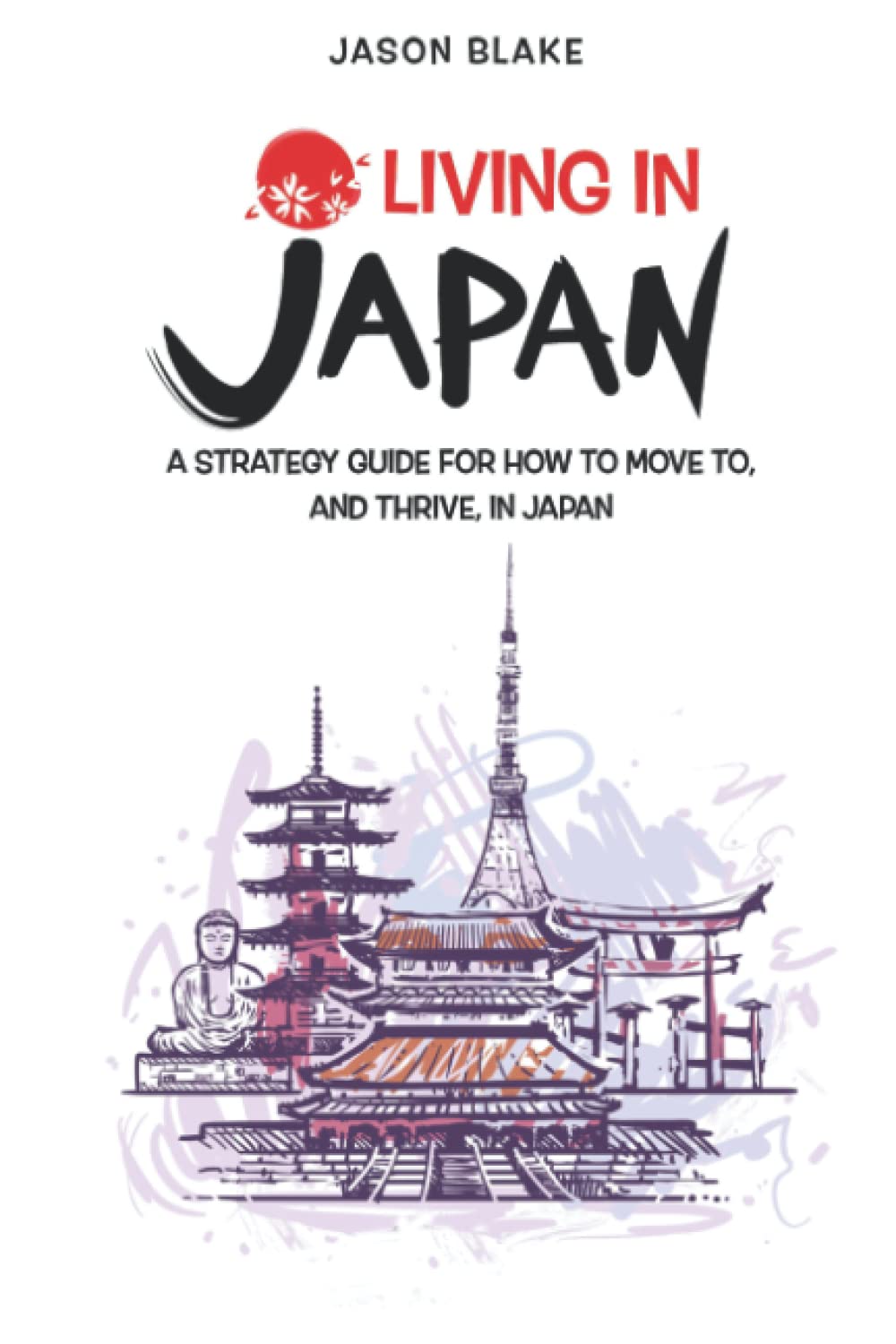 Living in Japan: A Strategy Guide for how to Move to, and Thrive, in Japan
