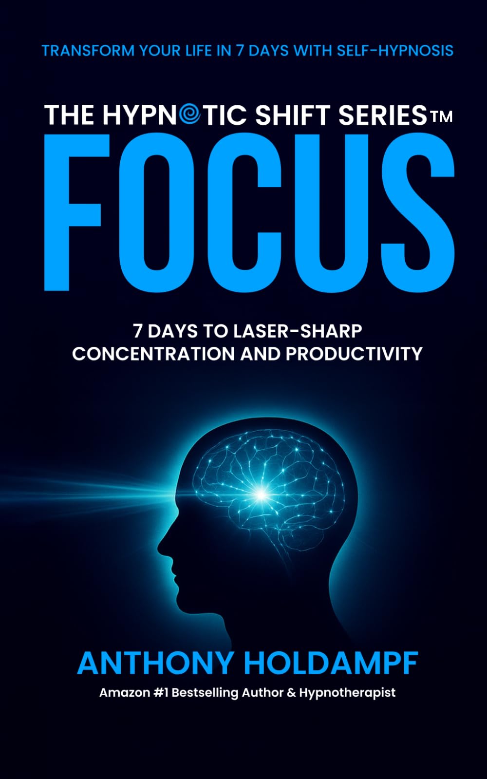 Focus: 7 Days to Laser-Sharp Concentration and Productivity (The Hypnotic Shift Series)