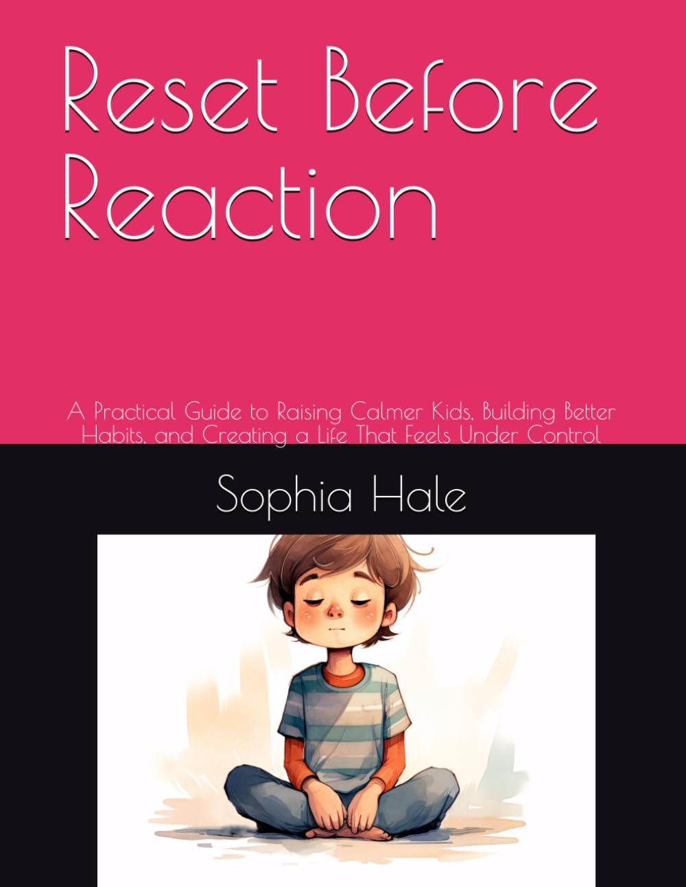 Reset Before Reaction: A Practical Guide to Raising Calmer Kids, Building Better Habits, and Creating a Life That Feels Under Control