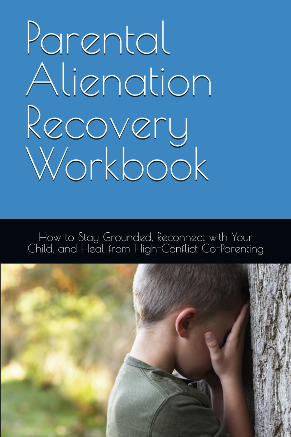 Parental Alienation Recovery Workbook: How to Stay Grounded, Reconnect with Your Child, and Heal from High-Conflict Co-Parenting