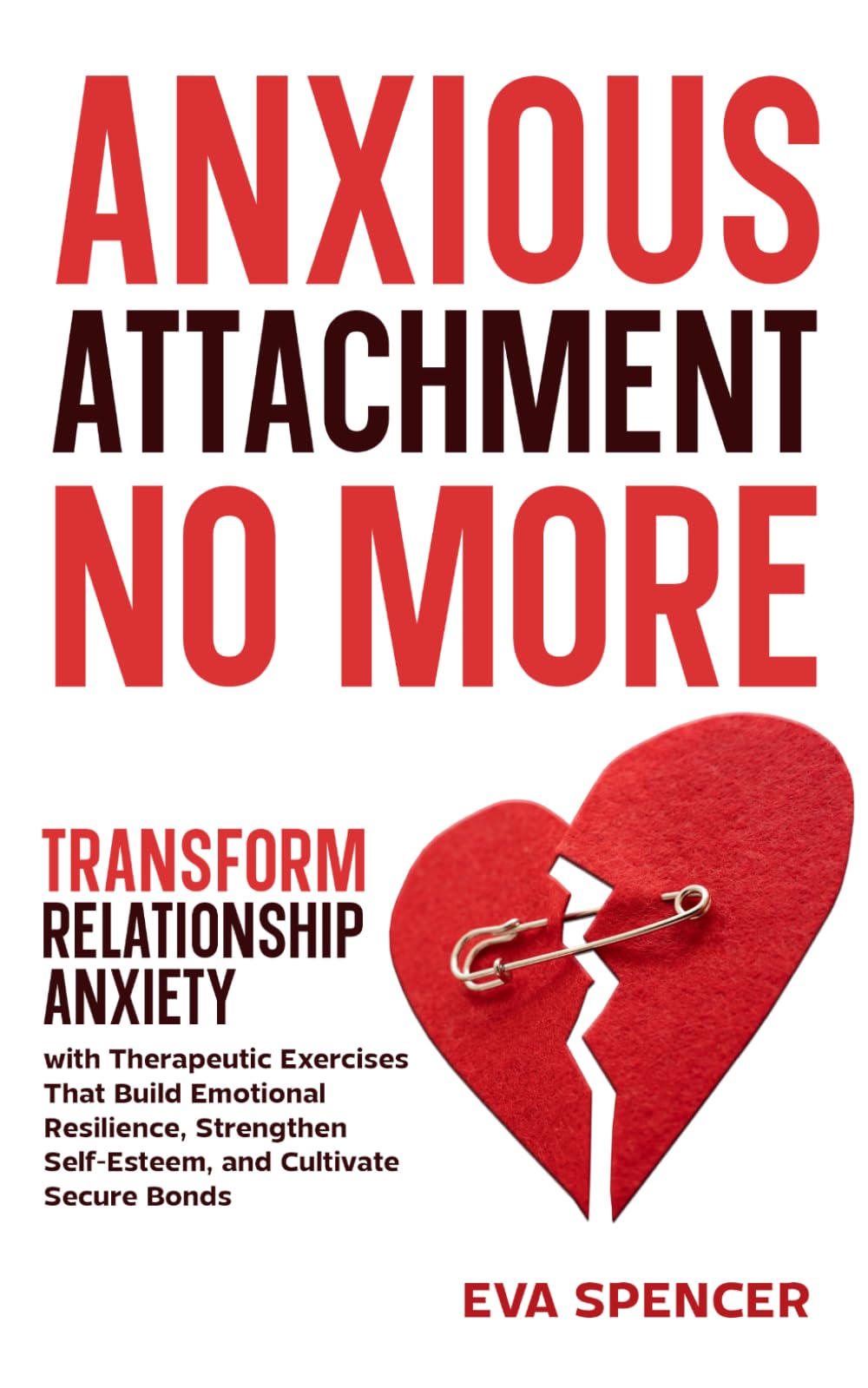 Anxious Attachment No More: Transform Relationship Anxiety with Therapeutic Exercises That Build Emotional Resilience, Strengthen Self-Esteem, and ... and Avoidant Attachment Recovery Guides)