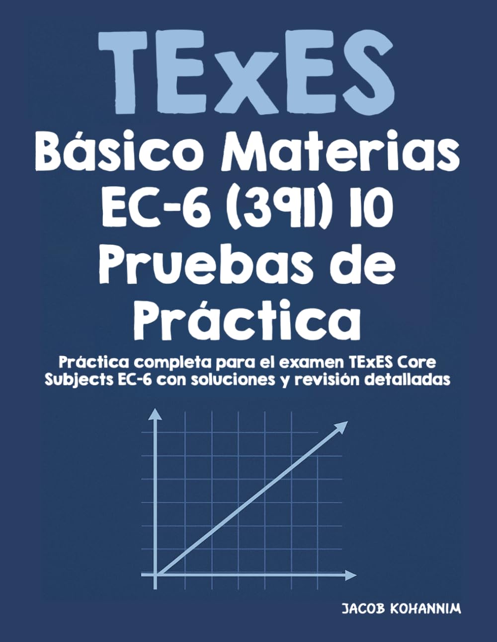 TExES Básico Materias EC_6 391 10 Pruebas de Práctica: Práctica completa para el examen TExES Core Subjects EC–6 con soluciones y revisión detalladas