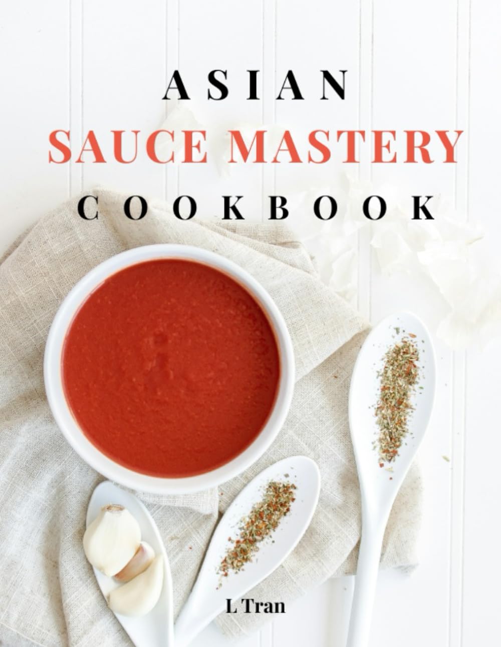 Asian Sauce Mastery Cookbook: Unlock the Secrets of Authentic Asian Sauces with These Irresistible Recipes