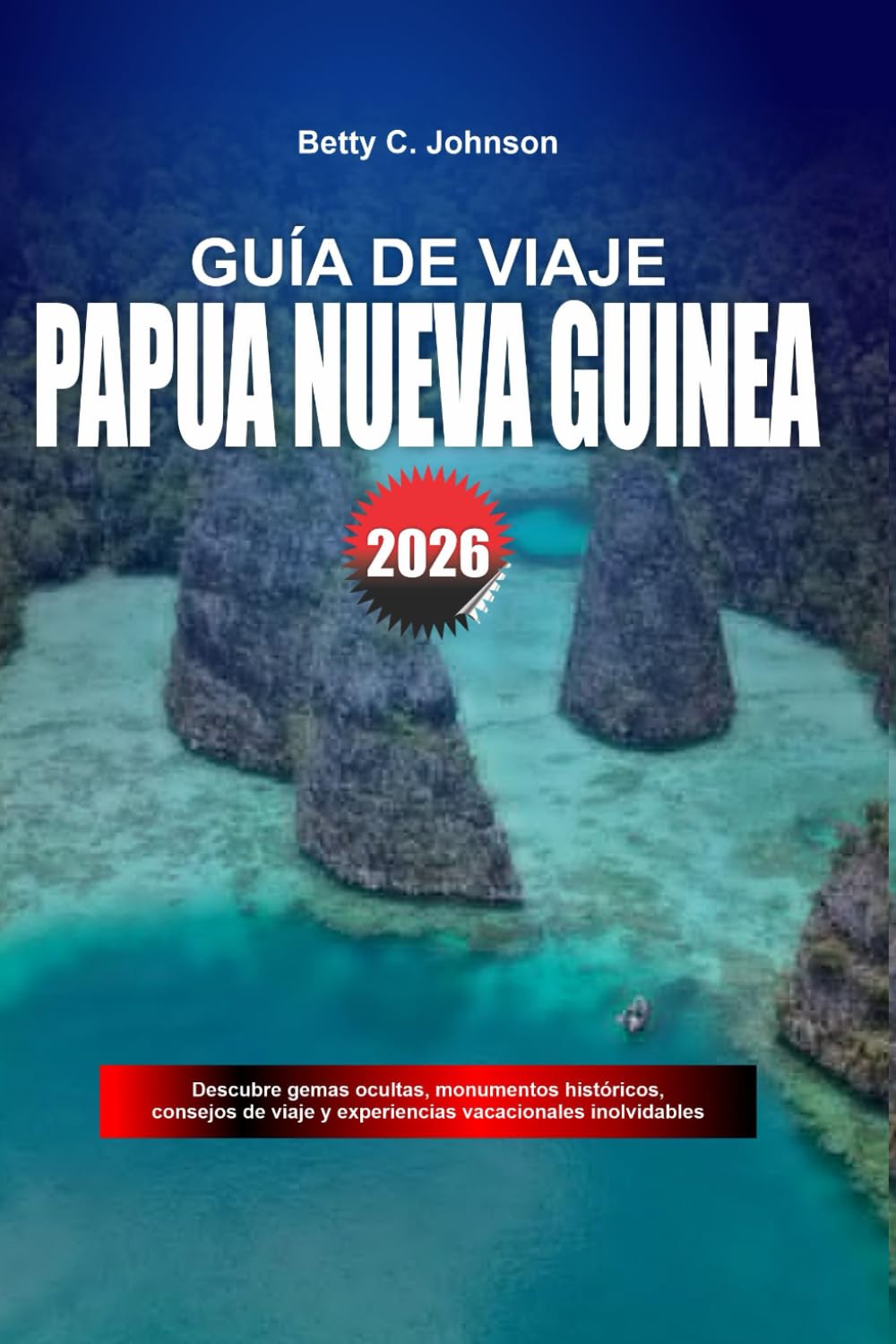 GUÍA DE VIAJE PAPÚA NUEVA GUINEA 2026: Descubre joyas ocultas, monumentos históricos, consejos de viaje y experiencias vacacionales inolvidables