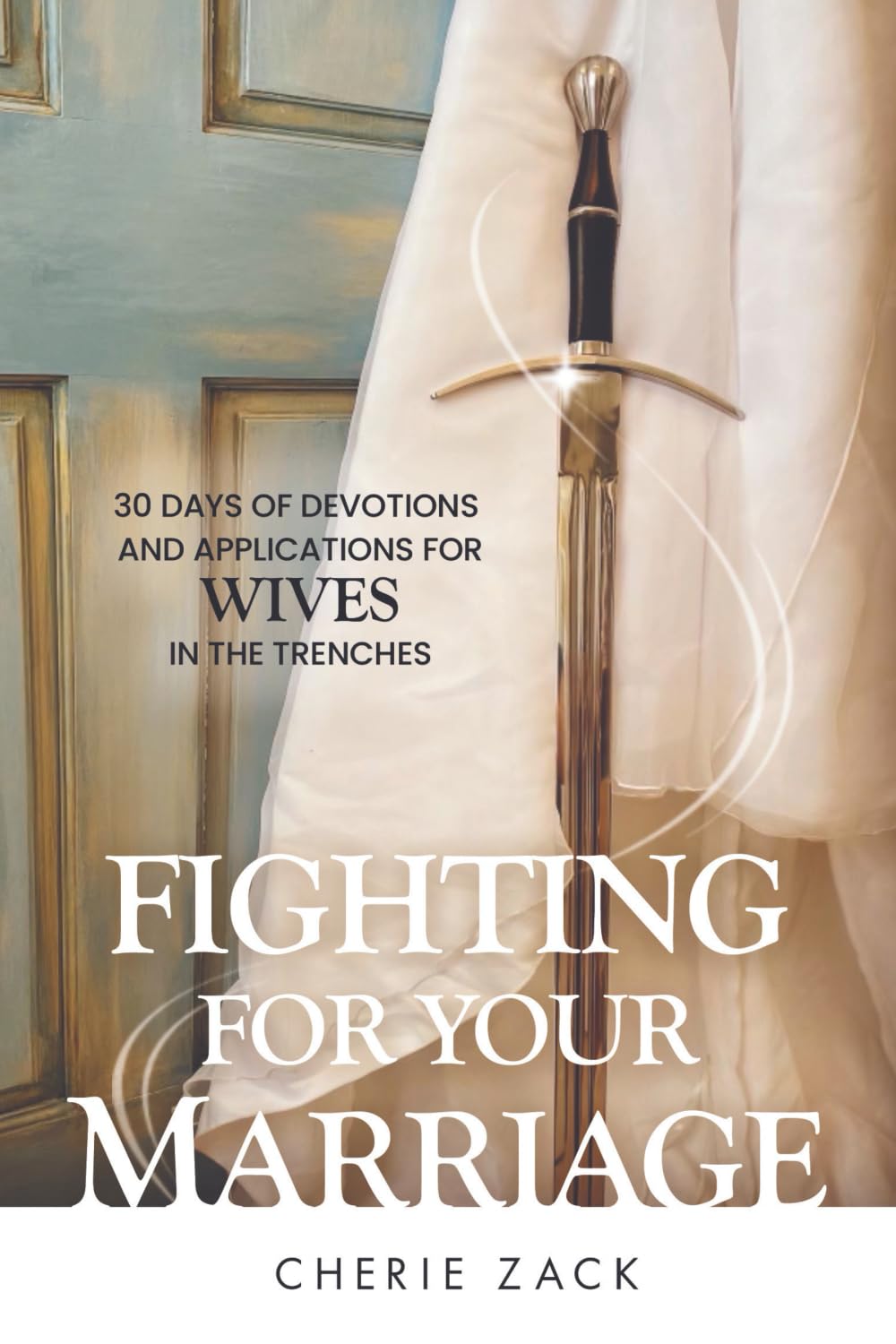 Fighting For Your Marriage: A 30 Day Devotional For Wives In The Trenches