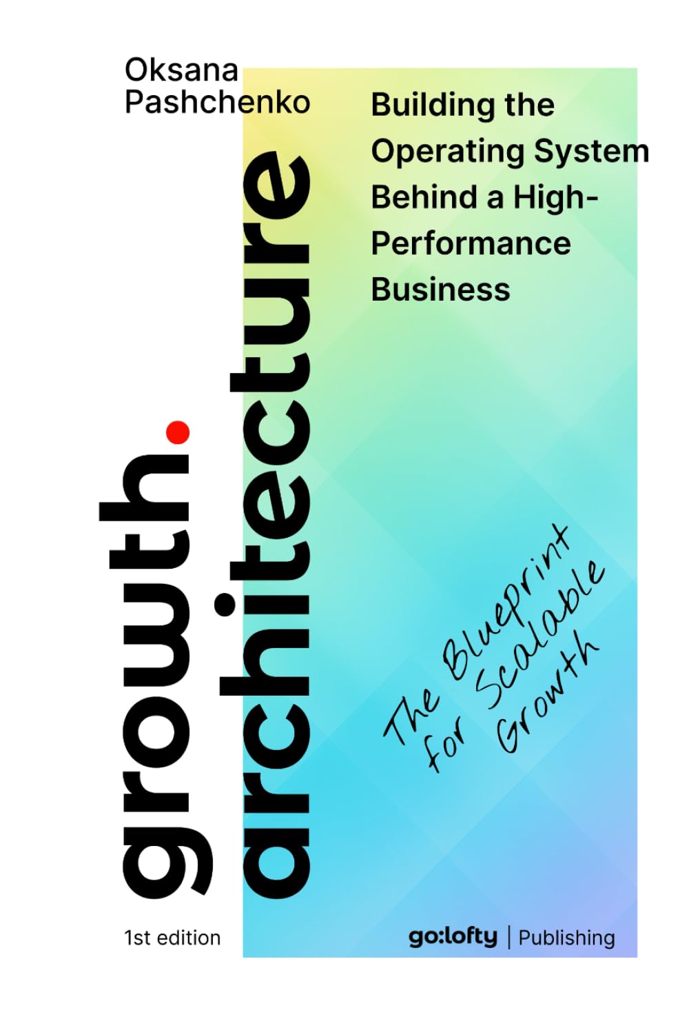 GROWTH ARCHITECTURE: Business Growth Strategy and Operating Systems. The Blueprint for Scalable Growth - Design, Audit, and Evolve the System Behind Scalable Growth