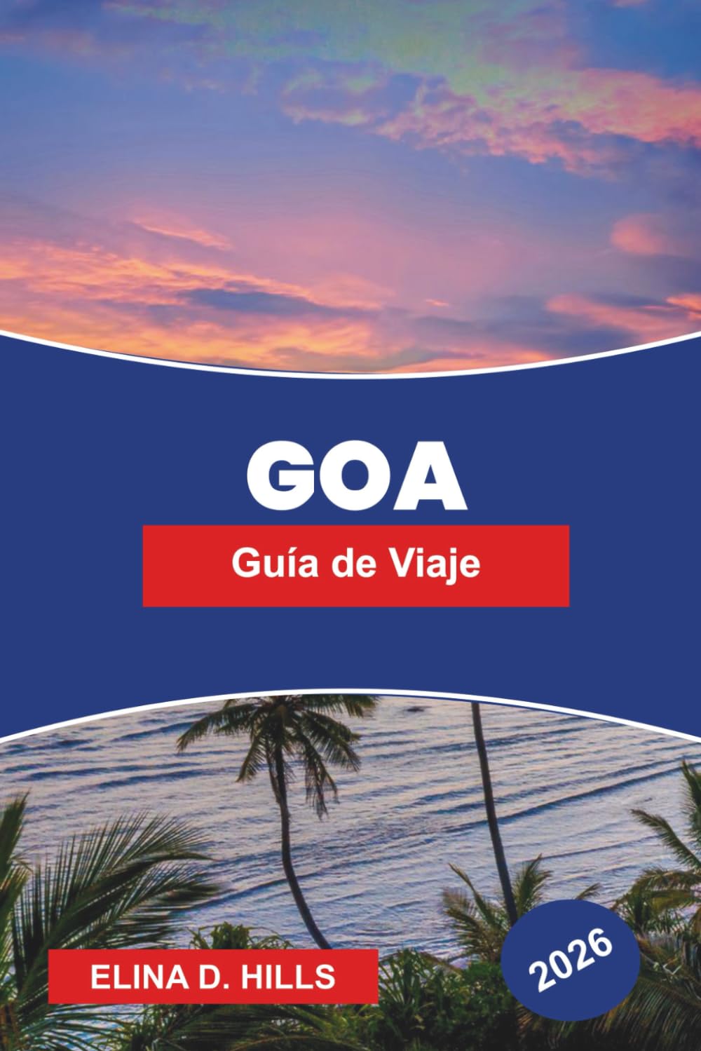 GOA Guía de viaje 2026: Descubre la vida en la playa, la herencia portuguesa, los mercados nocturnos, la gastronomía local y consejos prácticos para tu escapada a la India