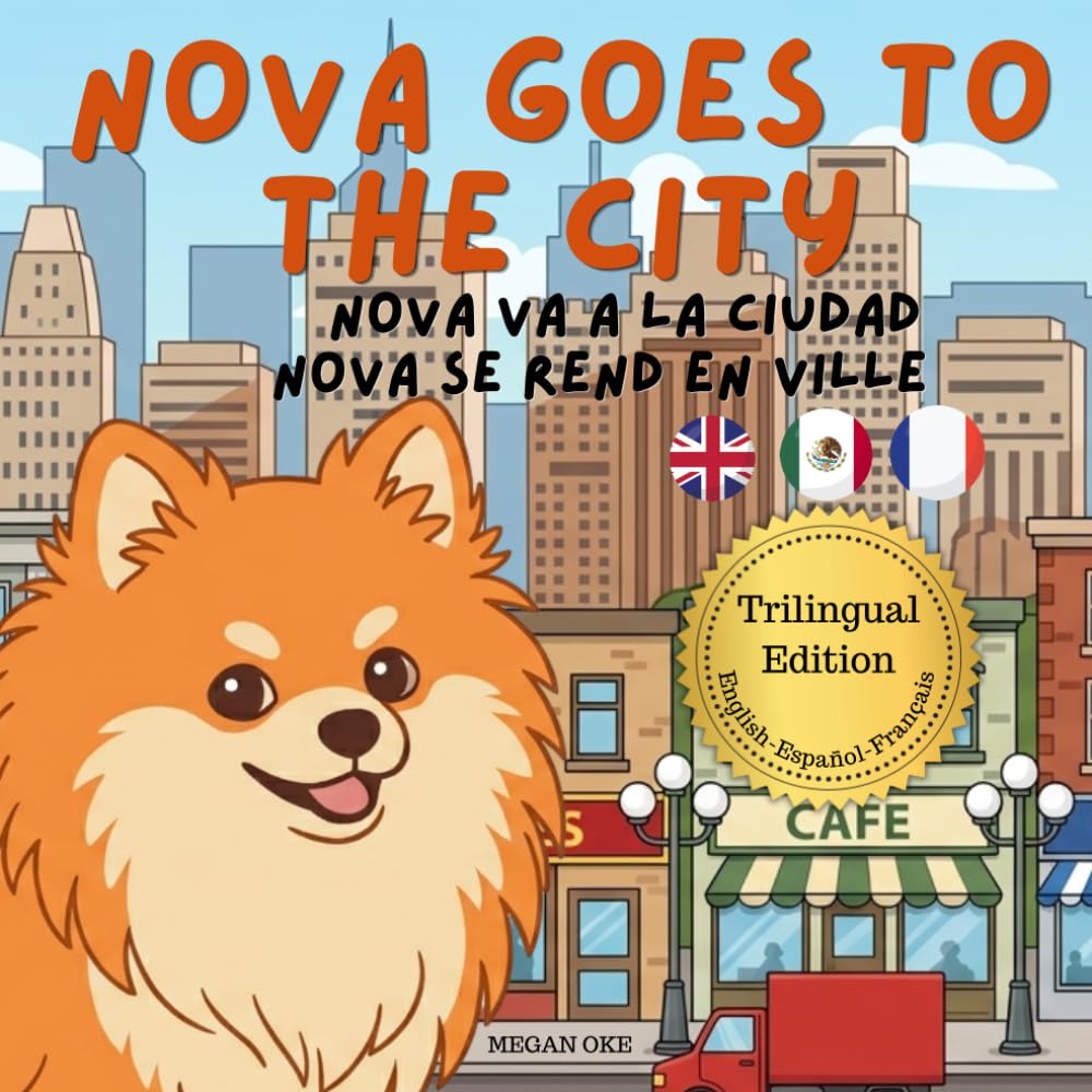 Nova Goes to the City: A Trilingual Children's Book in English, Spanish, and French (Nova the Pomeranian Series) (Nova the Pomeranian: Outdoor Adventures (Trilingual: English, Spanish, French))