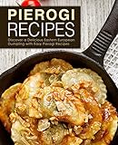 Pierogi Recipes: Discover a Delicious Eastern European Dumpling with Easy Pierogi Recipes (2nd Edition)