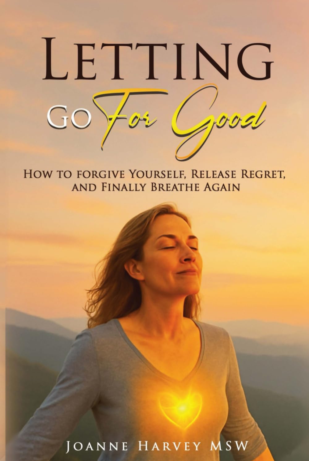 Letting Go For Good: How to Forgive Yourself, Release Regret, and Finally Breathe Again