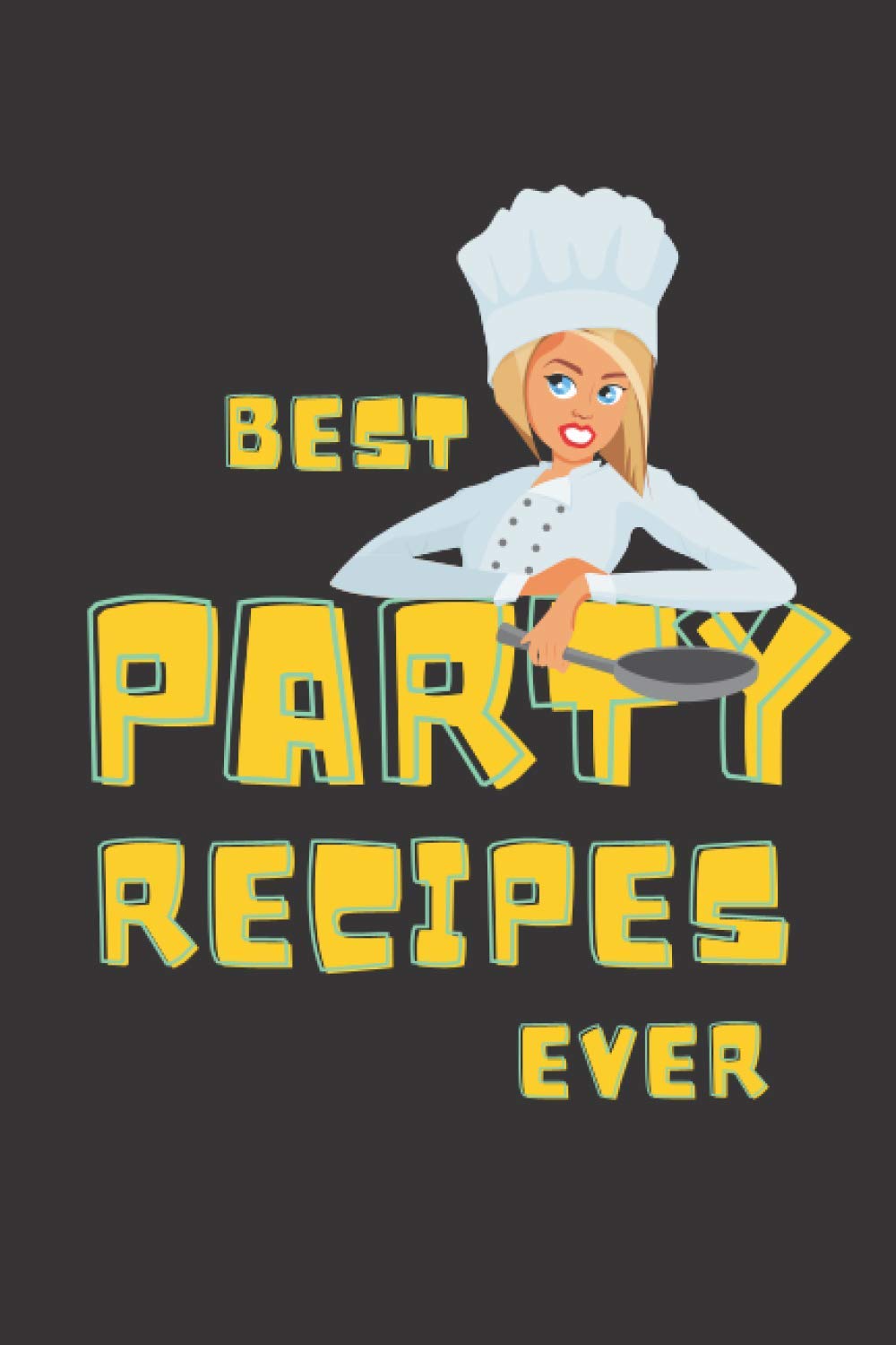 Best Party Recipes Ever: Blank Recipe Book to Write in. Be Prepared for Each Party and Create Your Own Cookbook by Recording Your Favorite Recipes. Surprise family and Friends.