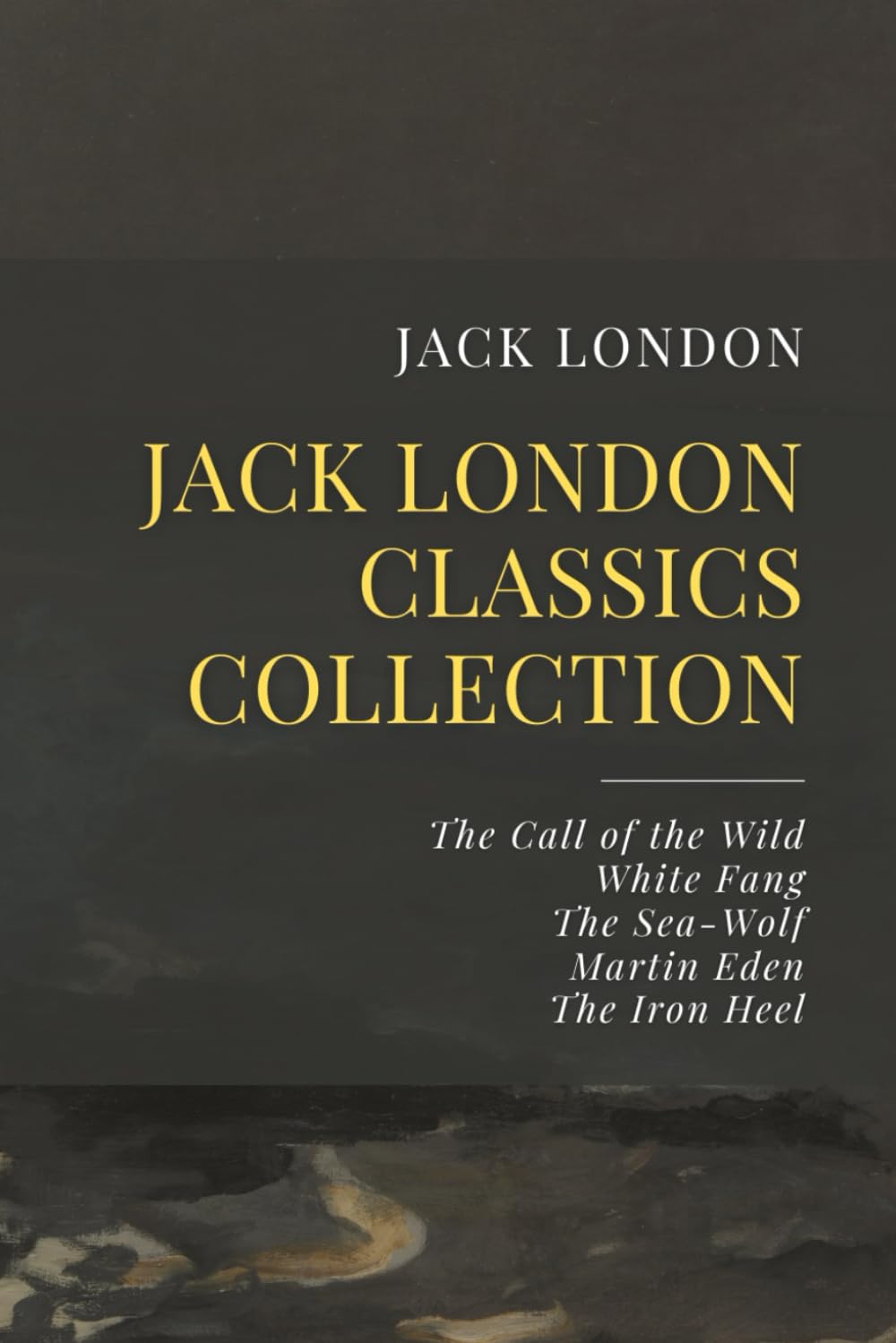 The Jack London Classics Collection: The Call of the Wild, White Fang, The Sea-Wolf, Martin Eden, The Iron Heel