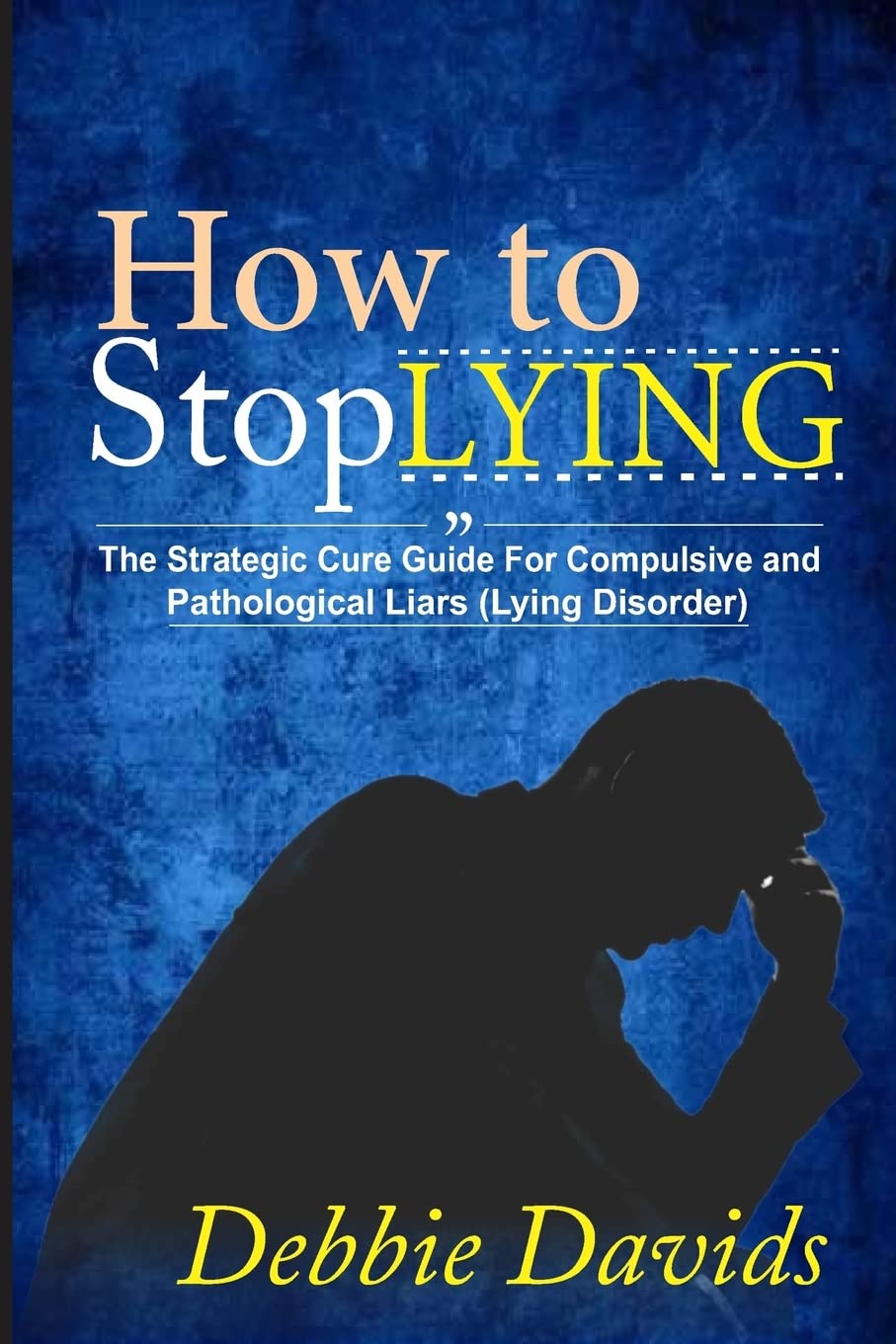 How to Stop Lying: The Strategic Cure Guide for Compulsive and ...