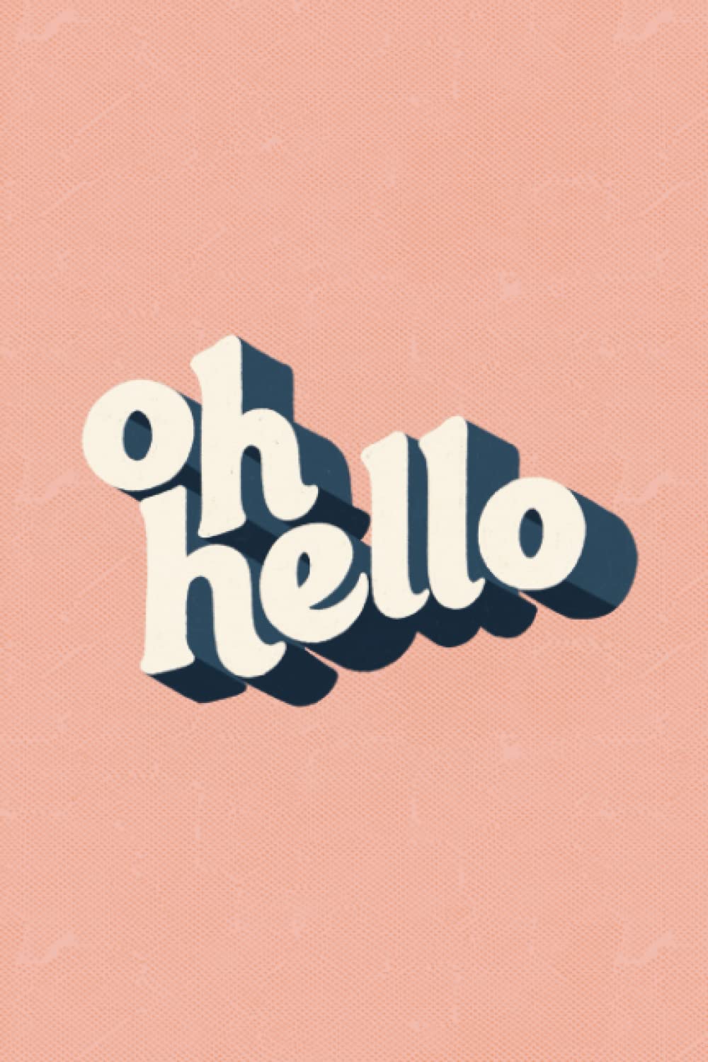 Journal : Oh Hello, Lined Pages, 100 pg 6x9" notebook