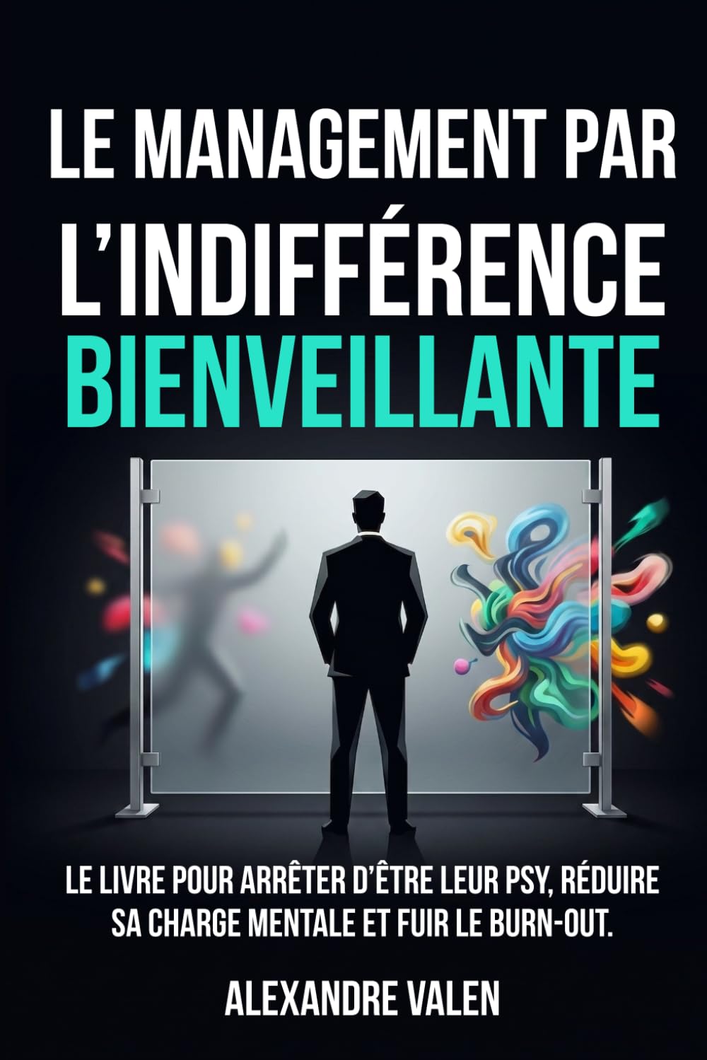 Le management par l’indifférence bienveillante: Le guide du manager pour réduire sa charge mentale, arrêter d'être le psy de ses équipes et éviter le burn-out.