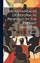 The Advantages Of Reform, As Proposed By The Present Ministers