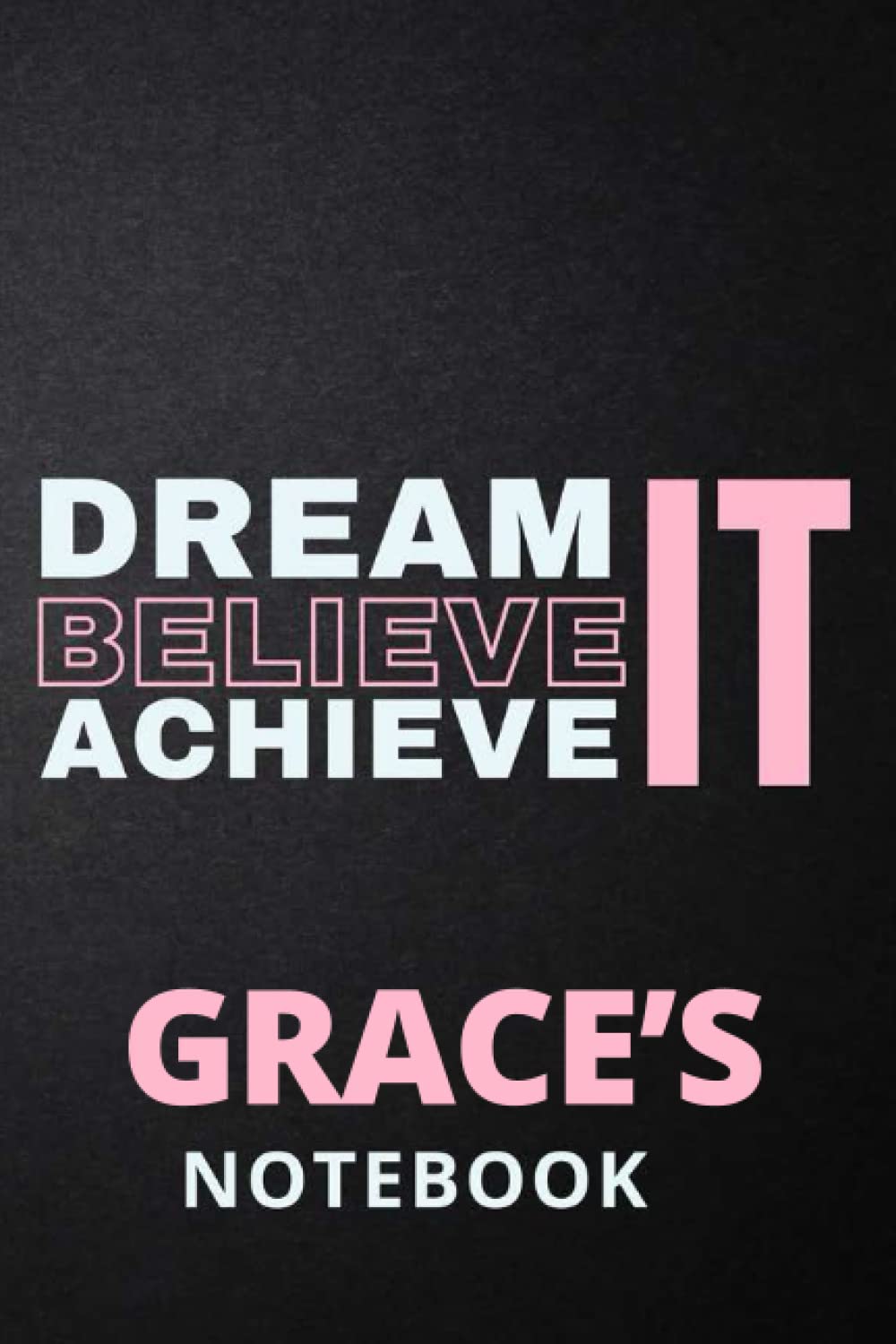 Dream It Believe It Achieve It Grace's Notebook: Personalised Motivational Journal Notebook for Girls Named Grace. (Custom Name Journal, Blank ... 110 Pages Pink Theme Cover(Grace Notebook)