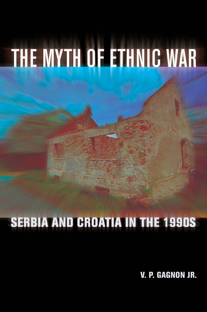The Myth of Ethnic War: Serbia and Croatia in- V P Gagnon, 0801472911, paperback