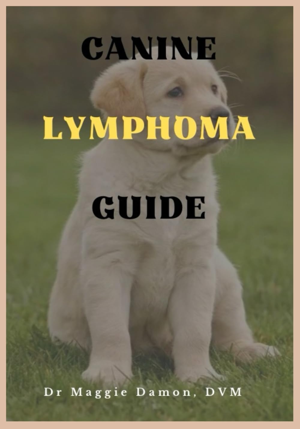 Canine Lymphoma Guide: Managing Lymphoma and Caring for Your Dog.      Paperback – January 21, 2026