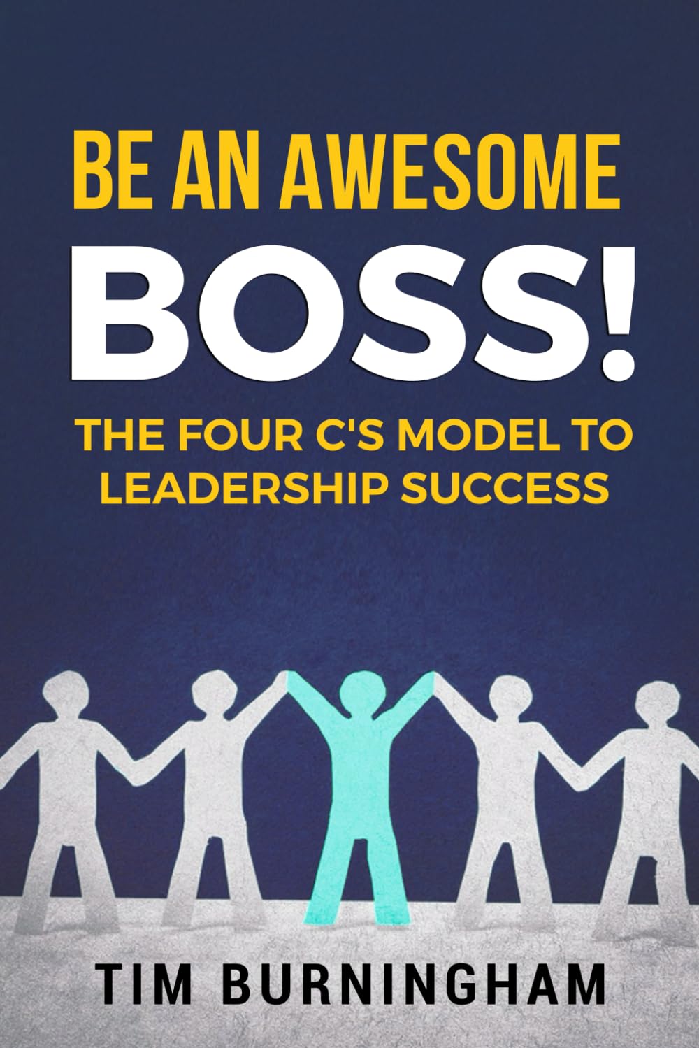 Be An Awesome Boss!: The Four C's Model to Leadership Success
