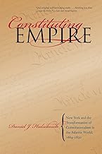 Constituting Empire: New York and the Transformation of Constitutionalism in the Atlantic World, 1664-1830 (Studies in Legal History)