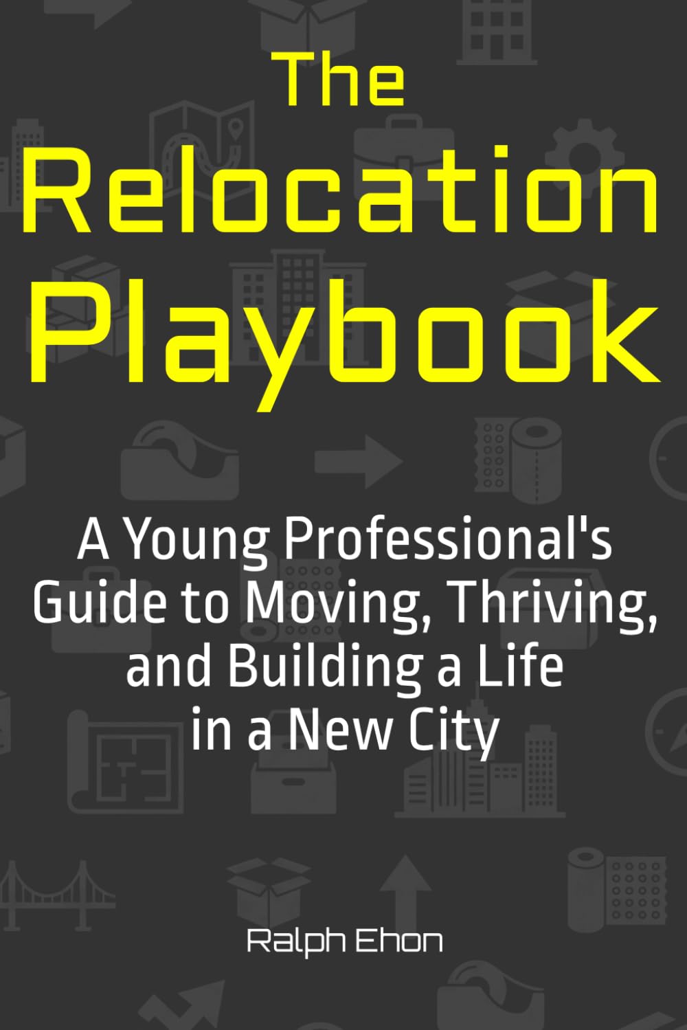The Relocation Playbook: A Young Professional's Guide to Moving, Thriving, and Building a Life in a New City
