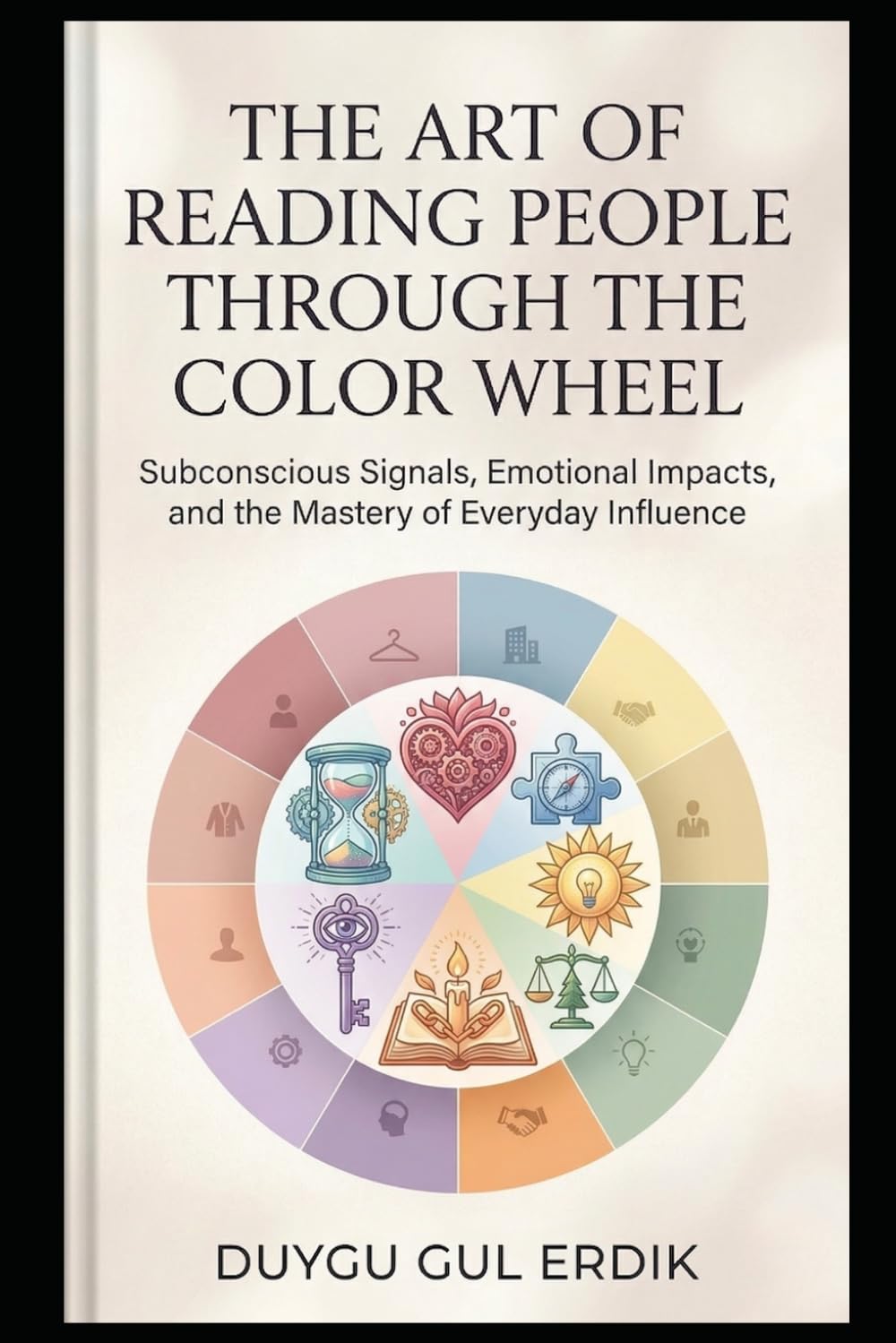 THE ART OF READING PEOPLE THROUGH THE COLOR WHEEL: Subconscious Signals, Emotional Impacts, and the Mastery of Everyday Influence (THE RADIANT ALIGNMENT TRILOGY)