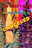 DO WHAT I SAY OR CHRISTMAS IS CANCELED