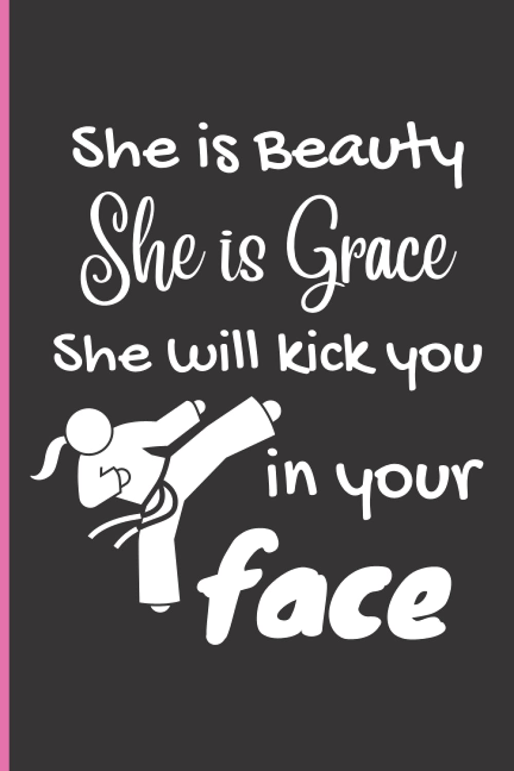 She is Beauty, She is Grace, She Will Kick You In Your Face: Karate Themed Notebook - Perfect Gift for Girls Who Love Karate