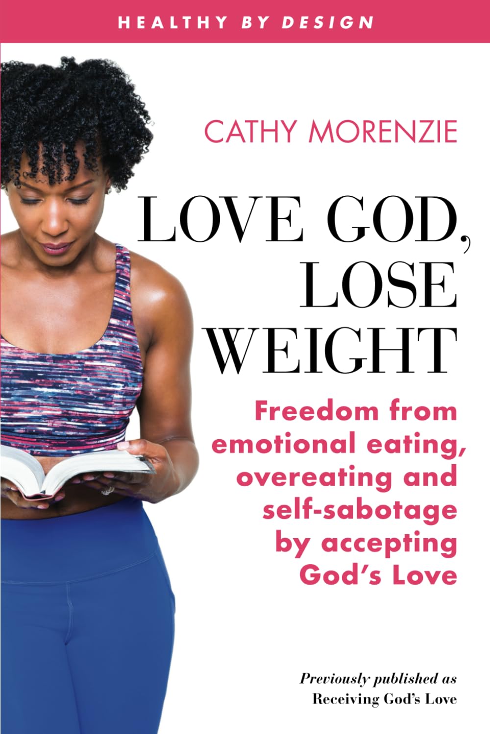 Love God, Lose Weight: Freedom from emotional eating, overeating and self-sabotage by accepting God’s Love: 4 (Healthy by Design)