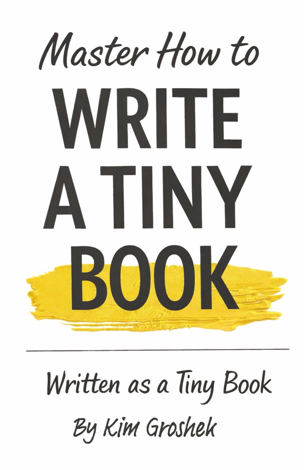 Master How to Write a Tiny Book: Written as a Tiny Book