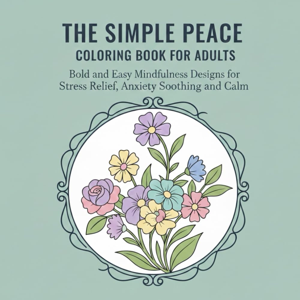 The Simple Peace Coloring Book for Adults: Bold and Easy Mindfulness Designs for Stress Relief, Anxiety Soothing, and Calm (50 Relaxing Coloring Pages)