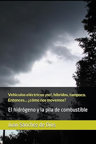 Vehiculos eléctricos no!, híbridos, tampoco. Entonces... cómo nos movemos El hidrógeno y la pila de combustible (Spanish Edition)
