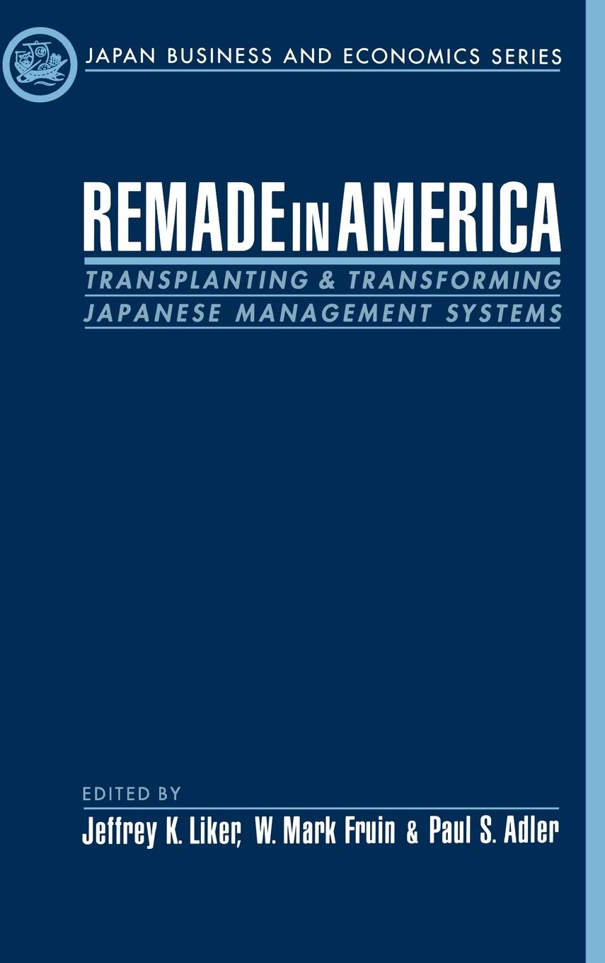 Remade in America: Transplating & Transforming Japanese Management Systems