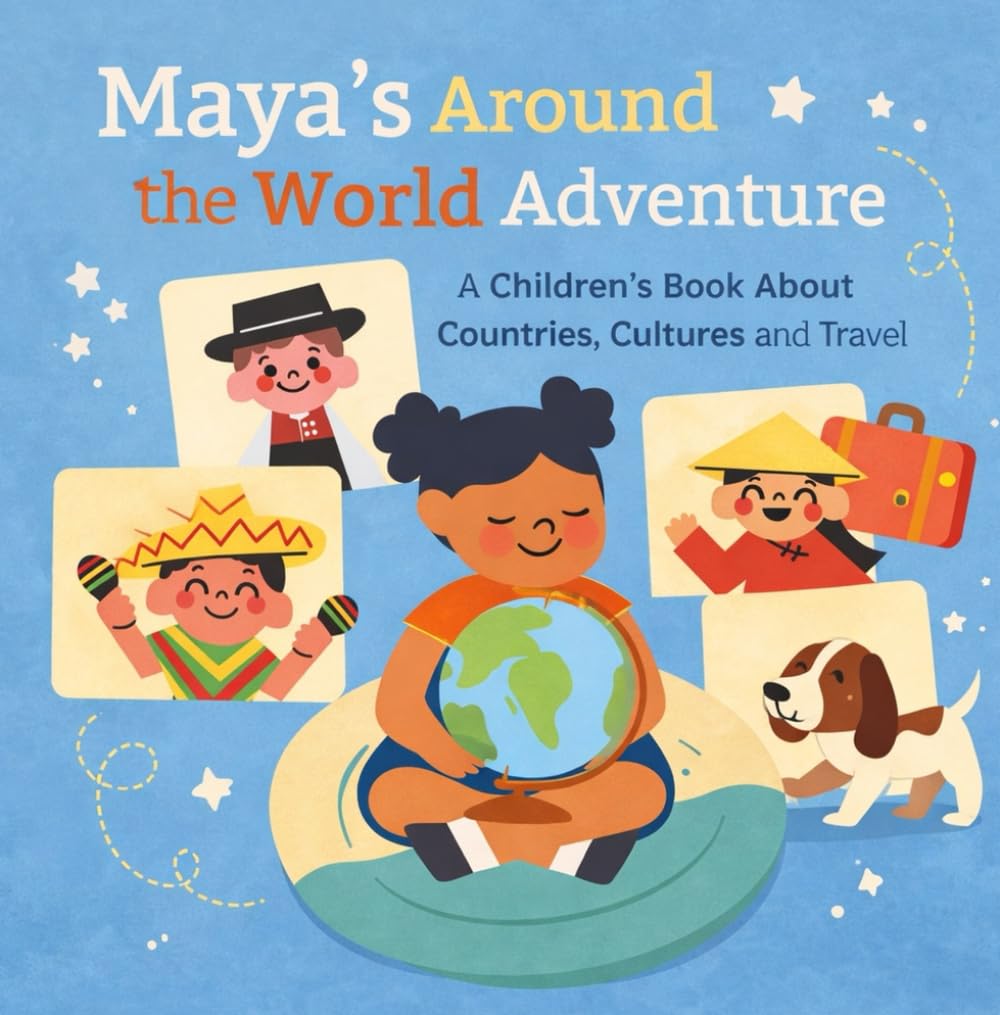 Maya’s Around the World Adventure: A Children’s Book About Countries, Cultures and Travel